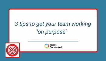 3 tips to get your team working ‘on purpose’