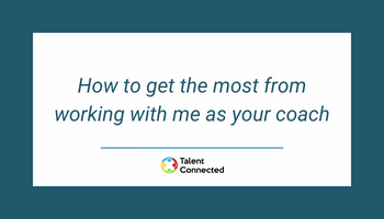 How to get the most from working with me as your coach